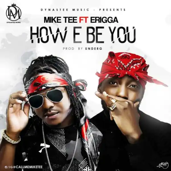 Mike Tee - How E Be You ft. Erigga